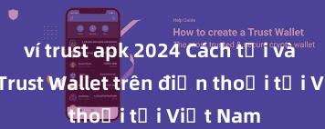 ví trust apk 2024 Cách tải và cài đặt Trust Wallet trên điện thoại tại Việt Nam